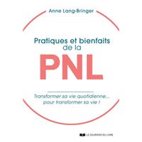 Pratiques et bienfaits de la PNL - transformer sa vie quotidienne... pour transformer sa vie !