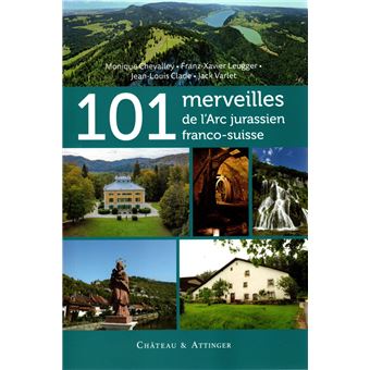 101 merveilles de l'Arc jurassien franco-suisse