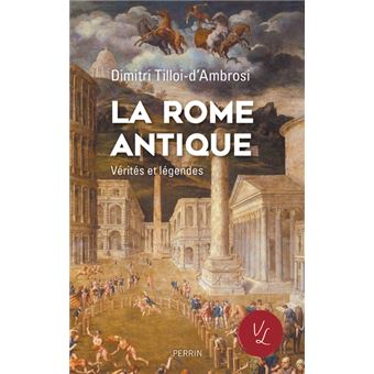 La Rome antique, Vérités & Légendes