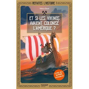 Refaites l'histoire, livre-jeu ! Et si les Vikings avaient colonisé l'Amérique ?. Livre-jeu avec 16