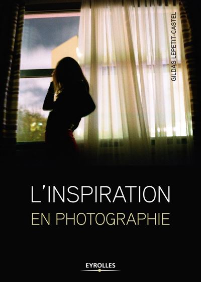 L'inspiration en photographie - Gildas Lepetit-Castel - broché