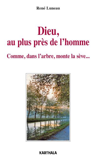 Dieu, au plus près de l'homme, comme, dans l'arbre, monte la sève