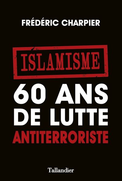 Islamisme. 60 ans de lutte antiterroriste - Frédéric Charpier - broché