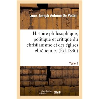 Histoire philosophique, politique et critique du christianisme et des églises chrétiennes. T. 1