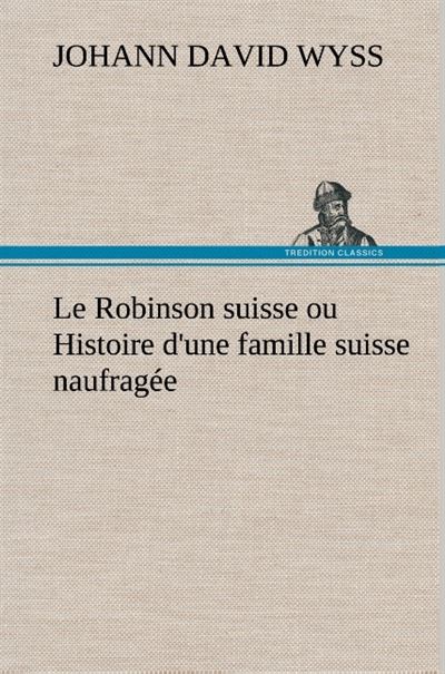 Le Robinson suisse ou Histoire d'une famille suisse naufragée - Johann David Wyss - broché