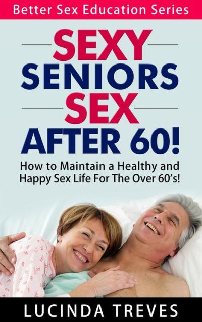 Sexy Seniors Sex Over 60 Better Sex Education Series 2 Ebook