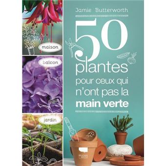 50 plantes pour ceux qui n ont pas la main verte