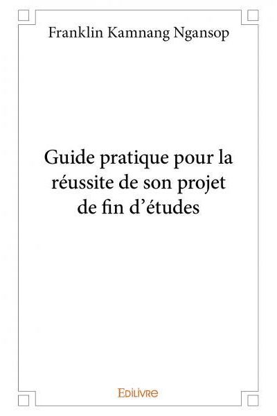 Guide pratique pour la reussite de son projet de fin d'etude