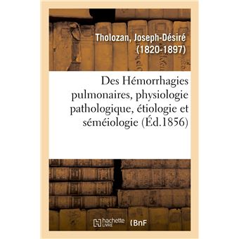 Des Hémorrhagies pulmonaires, au point de vue de la physiologie pathologique, de l'étiologie