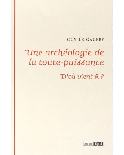 Une archeologie de la toute puissance. d ou vient a ? - Guy Le Gaufey - broché