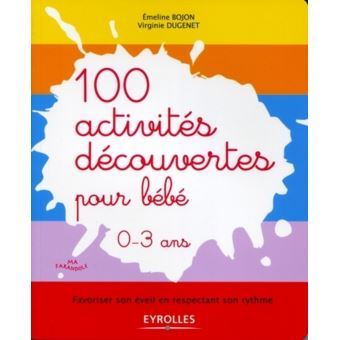 100 Activites Decouvertes Pour Bebe Favoriser Son Eveil En Respectant Son Rythm Favoriser Son Eveil En Respectant Son Rythme 0 3 Ans Broche Virginie Dugenet Emeline Bojon Achat Livre Fnac