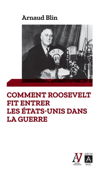 Comment Roosevelt fit entrer les Etats-Unis dans la guerre - Arnaud Blin - Poche