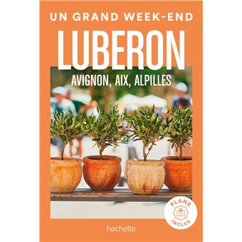 Luberon, Avignon, Aix, Alpilles Guide Un Grand Week-end
