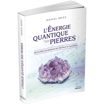 L'énergie quantique des pierres - Découvrez les bienfaits des cristaux au quotidien