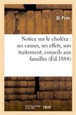 Notice sur le choléra : ses causes, ses effets, son traitement, conseils aux familles