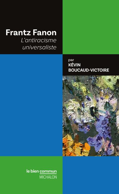 Frantz Fanon - L'antiracisme universaliste - Kevin Boucaud-Victoire - broché