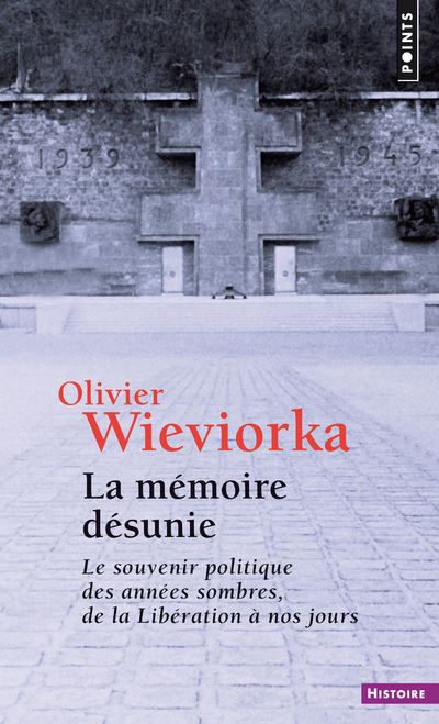 La Mémoire désunie. Le souvenir politique des années sombres, de la Libération à nos jours