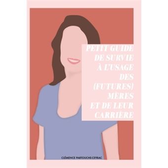 Petit guide de survie à l'usage des (futures) mères et de leur carrière