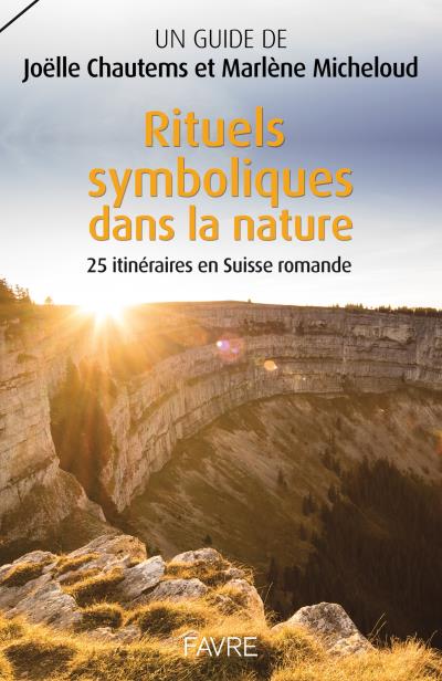 Rituels symboliques dans la nature, 25 itinéraires en Suisse romande - Joëlle Chautems (2016)