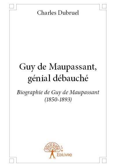Guy de Maupassant, génial débauché