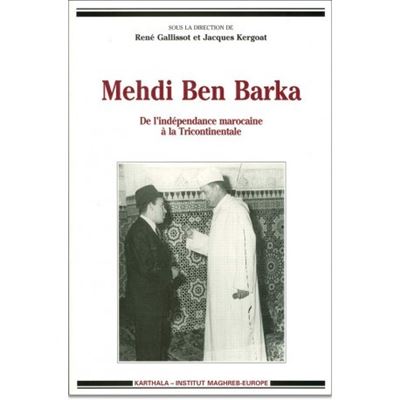 Medhi ben barka de l'independance marocaine a la tricontinen