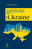 Tout ce qu’il faut savoir sur l’Ukraine