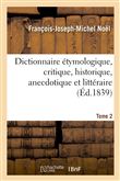 Dict. étymologique, critique, historique, anecdotique et littéraire. Tome 2 (Éd.1839)