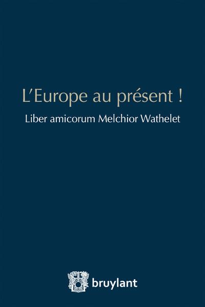 L'Europe au présent ! Liber amicorum Melchior Wathelet -  Collectif - broché