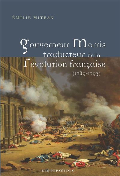 Gouverneur Morris traducteur de la Révolution française (1789-1793) - Emilie Mitran - broché