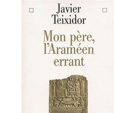 Mon père, l'Araméen errant - Javier Teixidor - broché