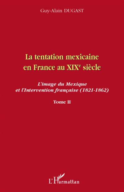 La tentation mexicaine en France au XIXème siècle - Guy-Alain Dugast - broché