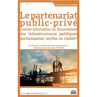 Le partenariat public-privé comme alternative au financement des infrastructures publiques performantes : mythe ou réalité ?