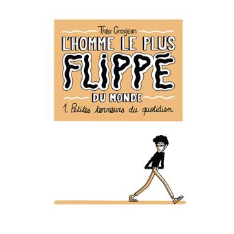 L Homme Le Plus Flippe Du Monde Petites Terreurs Du Quotidien Tome 1 L Homme Le Plus Flippe Du Monde Theo Grosjean Theo Grosjean Broche Achat Livre Ou Ebook Fnac