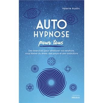 L'Autohypnose pour tous - Des exercices pour améliorer vos relations, vous libérer du stress, des pe