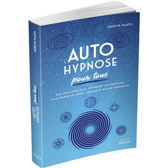 L'Autohypnose pour tous - Des exercices pour améliorer vos relations, vous libérer du stress, des pe