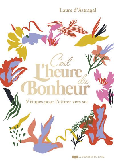 C'est l'heure du bonheur ! - 9 étapes pour l'attirer vers soi - Laure D'Astragal - broché