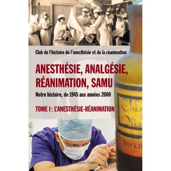 Anesthesie Analgesie Reanimation Samu Notre Histoire De 1945 Au Annees 2000 L Anesthesie Reanimation Tome 1 Broche Club Histoire De L Anesthesie Achat Livre Fnac