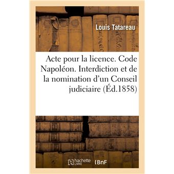 Acte pour la licence. Code Napoléon. De l'Interdiction et de la nomination d'un Conseil judiciaire