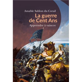 La Guerre De Cent Ans Apprendre à Vaincre - Broché - Amable Sablon Du ...