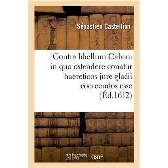 Contra libellum Calvini in quo ostendere conatur haereticos jure gladii coercendos esse (Éd.1612)