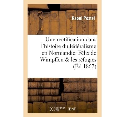 Une rectification dans l'histoire du fédéralisme en Normandie 1793. Félix de Wimpffen