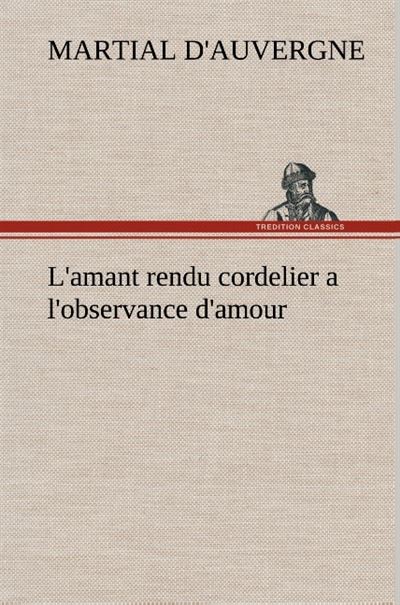 L'amant rendu cordelier a l'observance d'amour - Martial d' Auvergne - broché