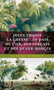 La Guyane : au pays de l'or, des forçats et des Peaux-Rouges