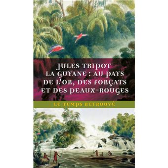 La Guyane : au pays de l'or, des forçats et des Peaux-Rouges