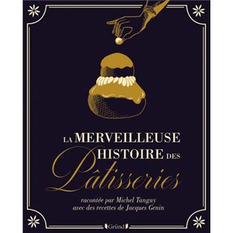 La Merveilleuse Histoire Des Patisseries Et Gateaux Relie Jacques Genin Michel Tanguy Achat Livre Fnac