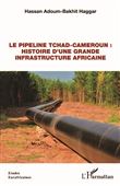 Le pipeline Tchad-Cameroun : histoire d'une grande infrastructure africaine