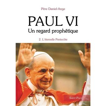 Paul VI, un regard prophétique L'éternelle Pentecôte Tome 2 - broché - Père Daniel-Ange - Achat 