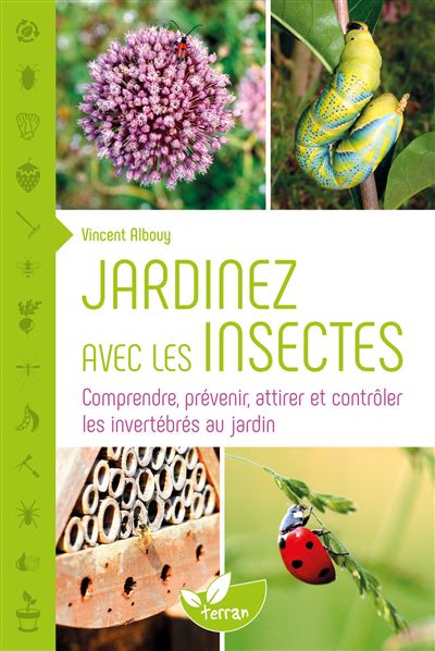 Jardinez avec les insectes - Comprendre, prevenir, attirer e
