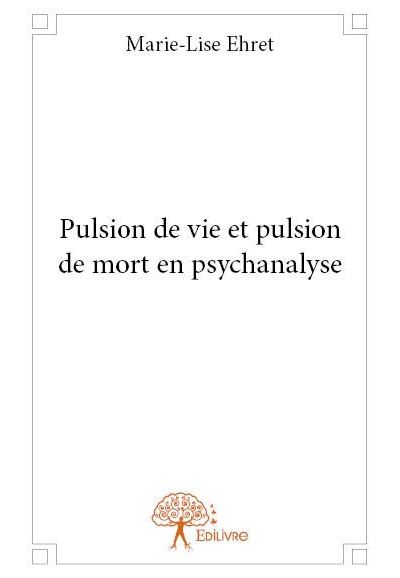Pulsion de vie et pulsion de mort en psychanalyse - broché - Marie-Lise ...