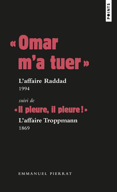 Omar m'a tuer  : l'affaire Raddad, 1994 Suivi de  Il pleure, il pleure !  : l'affaire Troppmann